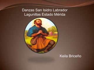 Danzas San Isidro Labrador
Lagunillas Estado Mérida
Keila Briceño
 