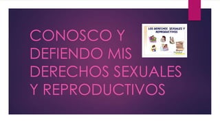 CONOSCO Y
DEFIENDO MIS
DERECHOS SEXUALES
Y REPRODUCTIVOS
 