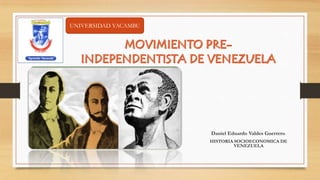 Daniel Eduardo Valdes Guerrero.
HISTORIA SOCIOECONOMICA DE
VENEZUELA
UNIVERSIDAD YACAMBU
 