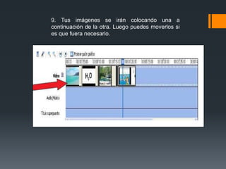 9. Tus imágenes se irán colocando una a
continuación de la otra. Luego puedes moverlos si
es que fuera necesario.
 