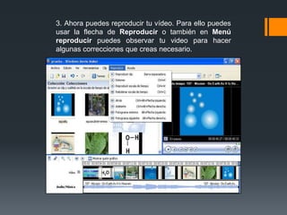 3. Ahora puedes reproducir tu vídeo. Para ello puedes
usar la flecha de Reproducir o también en Menú
reproducir puedes observar tu video para hacer
algunas correcciones que creas necesario.
 