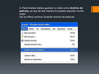 4. Para finalizar debes guardar tu vídeo como Archivo de
película, ya que de esa manera lo puedes exportar mucho
mejor.
Clic en Menú archivo/ Guardar archivo de película.
 