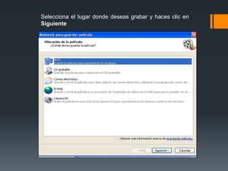 Selecciona el lugar donde deseas grabar y haces clic en
Siguiente
 