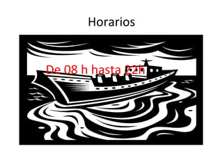 Horarios
De 08 h hasta 22h
 