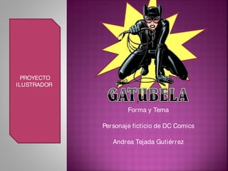 Forma y Tema
Personaje ficticio de DC Comics
Andrea Tejada Gutiérrez
PROYECTO
ILUSTRADOR
 