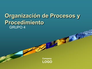 Company
LOGO
Organización de Procesos y
Procedimiento
GRUPO 4
 