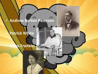 • Andrew Barton Paterson
• Patrick White
• Miles Franklin
 