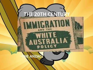THE 20TH CENTURY
•THE ANZACs
 
