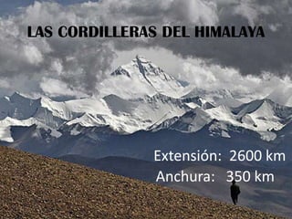 LAS CORDILLERAS DEL HIMALAYA
Extensión: 2600 km
Anchura: 350 km
 