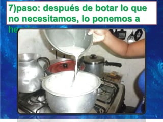 7)paso: después de botar lo que
no necesitamos, lo ponemos a
hervir.
 