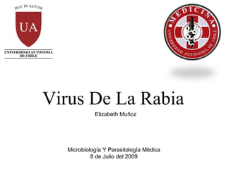 Virus De La Rabia
Elizabeth Muñoz
Microbiología Y Parasitología Médica
8 de Julio del 2009
 