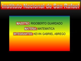 : RIGOBERTO GUARDADO
MATEMATICA
KEVIN GABRIEL ABREGO
 