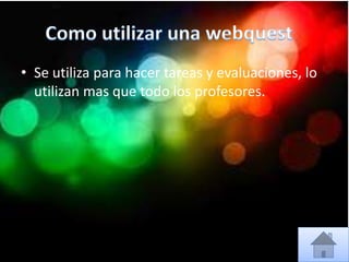 • Se utiliza para hacer tareas y evaluaciones, lo
utilizan mas que todo los profesores.
 