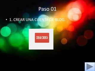 Paso 01
• 1. CREAR UNA CUENTA DE BLOG.
 