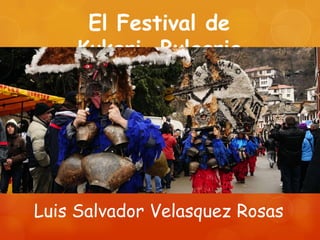 El Festival de
Kukeri, Bulgaria
Luis Salvador Velasquez Rosas
 