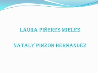 LAURA PIÑERES MIELES
NATALY PINZON HERNANDEZ
 
