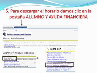 5. Para descargar el horario damos clic en la
pestaña ALUMNO Y AYUDA FINANCIERA
 