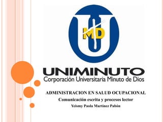 ADMINISTRACION EN SALUD OCUPACIONAL
Comunicación escrita y procesos lector
Yeismy Paola Martínez Pabón
 