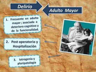 Delirio
Adulto Mayor
2. Post operatorio y
Hospitalización
 