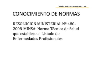 RESOLUCION MINISTERIAL Nº 480-
2008-MINSA: Norma Técnica de Salud
que establece el Listado de
Enfermedades Profesionales
C...