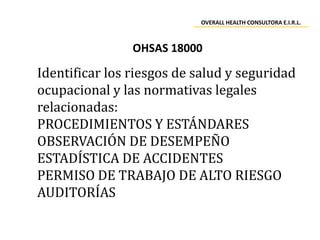 OHSAS 18000
Identificar los riesgos de salud y seguridad
ocupacional y las normativas legales
relacionadas:
PROCEDIMIENTOS...