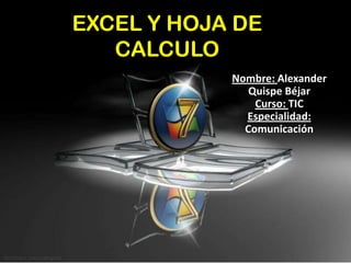 EXCEL Y HOJA DE
CALCULO
Nombre: Alexander
Quispe Béjar
Curso: TIC
Especialidad:
Comunicación
 