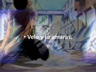 • Velo y lo amaras.
