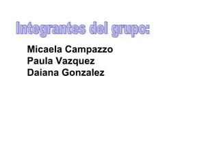 Micaela Campazzo
Paula Vazquez
Daiana Gonzalez
 