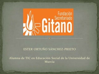 ESTER ORTUÑO SÁNCHEZ-PRIETO
Alumna de TIC en Educación Social de la Universidad de
Murcia
 