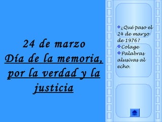¿Qué paso el
24 de marzo
de 1976?
Colage
Palabras
alusivas al
echo.
24 de marzo
Día de la memoria,
por la verdad y la
justicia
 