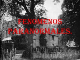 FENOMENOS
PARANORMALES.
 