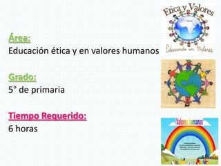 Área:
Educación ética y en valores humanos
Grado:
5° de primaria
Tiempo Requerido:
6 horas
 