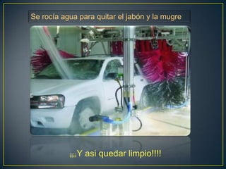 Se rocía agua para quitar el jabón y la mugre
¡¡¡¡Y asi quedar limpio!!!!
 