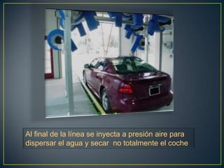 Al final de la línea se inyecta a presión aire para
dispersar el agua y secar no totalmente el coche
 