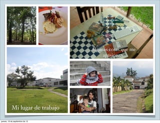 Algunas cosas que me
apasionan:
Mi lugar de trabajo
jueves, 19 de septiembre de 13
 