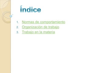 1. Normas de comportamiento
2. Organización de trabajo
3. Trabajo en la materia
 