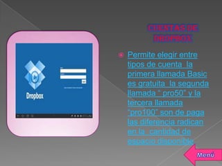  Permite elegir entre
tipos de cuenta la
primera llamada Basic
es gratuita la segunda
llamada “ pro50” y la
tercera llamada
“pro100” son de paga
las diferencia radican
en la cantidad de
espacio disponible.
 