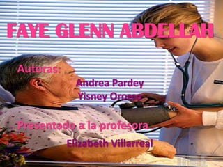 FAYE GLENN ABDELLAH
Autoras:
Andrea Pardey
Yisney Orozco
Presentado a la profesora
Elizabeth Villarreal
 