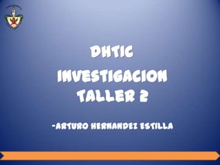 Investigacion
Taller 2
-ARTURO HERNANDEZ ESTILLA
 
