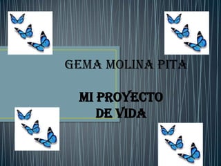 GEMA MOLINA PITA
MI PROYECTO
DE VIDA
 