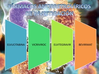 ELVUCITABINA VICRIVIROC ELVITEGRAVIR BEVIRIMAT
 