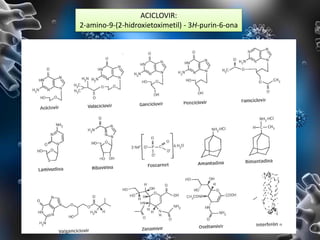 ACICLOVIR:
2-amino-9-(2-hidroxietoximetil) - 3H-purin-6-ona
 