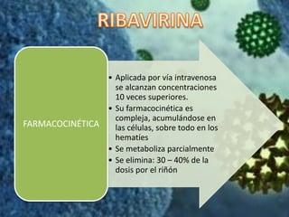 • Aplicada por vía intravenosa
se alcanzan concentraciones
10 veces superiores.
• Su farmacocinética es
compleja, acumulándose en
las células, sobre todo en los
hematíes
• Se metaboliza parcialmente
• Se elimina: 30 – 40% de la
dosis por el riñón
FARMACOCINÉTICA
 