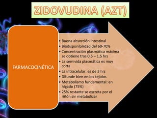 • Buena absorción intestinal
• Biodisponibilidad del 60-70%
• Concentración plasmática máxima
se obtiene tras 0.5 – 1.5 hrs
• La semivida plasmática es muy
corta
• La intracelular: es de 3 hrs
• Difunde bien en los tejidos
• Metabolismo fundamental: en
hígado (75%)
• 25% restante se excreta por el
riñón sin metabolizar
FARMACOCINÉTICA
 