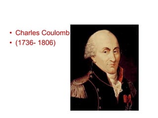 • Charles Coulomb
• (1736- 1806)
 