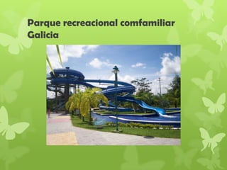 Parque recreacional comfamiliar
Galicia
 