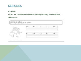SESIONES
4ª Sesión:
Título: “ En Letrilandia nos enseñan las mayúsculas y las minúsculas”.
Descripción:
 