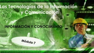 Las Tecnologías de la Información
y Comunicación
INFORMACIÓN Y CONOCIMIENTO
 
