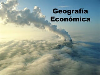 Geografía
Económica
 