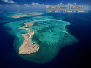 La Geografía estudia elLa Geografía estudia el
espacio en el que vivimos.espacio en el que vivimos.